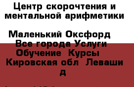 Центр скорочтения и ментальной арифметики «Маленький Оксфорд» - Все города Услуги » Обучение. Курсы   . Кировская обл.,Леваши д.